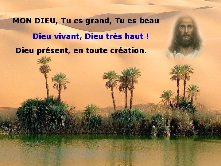 MON DIEU, Tu es grand, Tu es beau Dieu vivant, Dieu très haut !