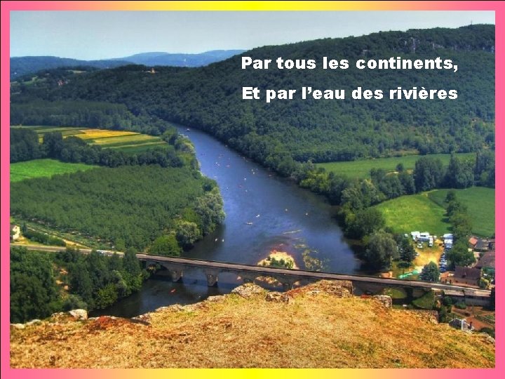 Par tous les continents, Et par l’eau des rivières 