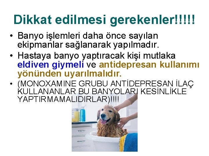 Dikkat edilmesi gerekenler!!!!! • Banyo işlemleri daha önce sayılan ekipmanlar sağlanarak yapılmadır. • Hastaya