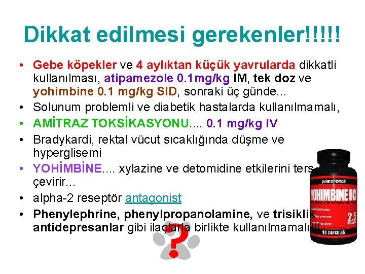 Dikkat edilmesi gerekenler!!!!! • Gebe köpekler ve 4 aylıktan küçük yavrularda dikkatli kullanılması, atipamezole