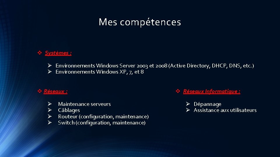 Mes compétences v Systèmes : Ø Environnements Windows Server 2003 et 2008 (Active Directory,