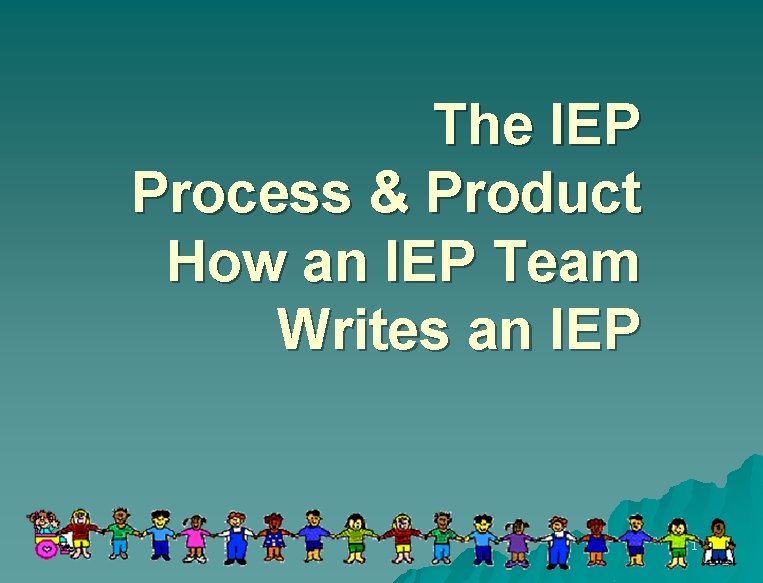 The IEP Process & Product How an IEP Team Writes an IEP 1 