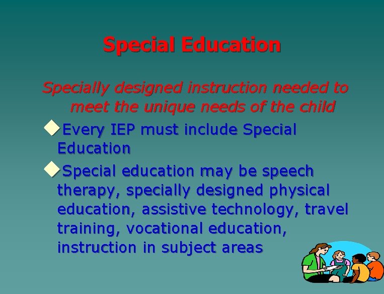 Special Education Specially designed instruction needed to meet the unique needs of the child