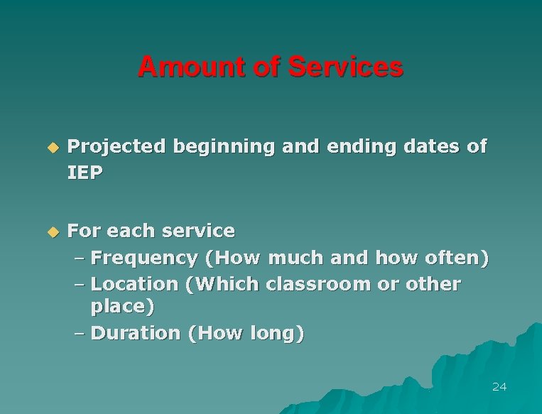 Amount of Services u Projected beginning and ending dates of IEP u For each