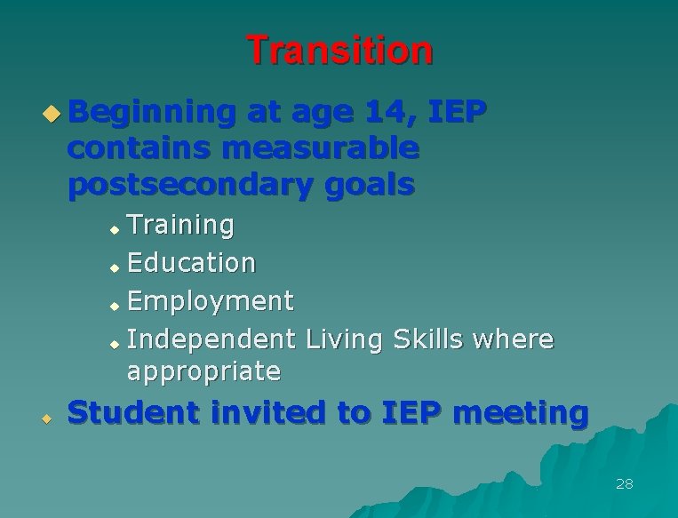 Transition u Beginning at age 14, IEP contains measurable postsecondary goals Training u Education