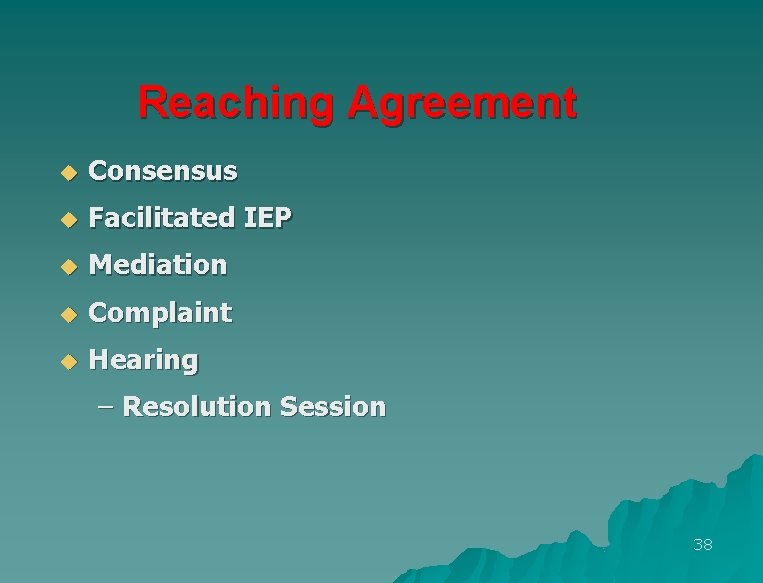 Reaching Agreement u Consensus u Facilitated IEP u Mediation u Complaint u Hearing –