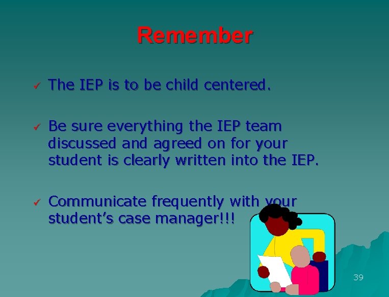 Remember ü ü ü The IEP is to be child centered. Be sure everything