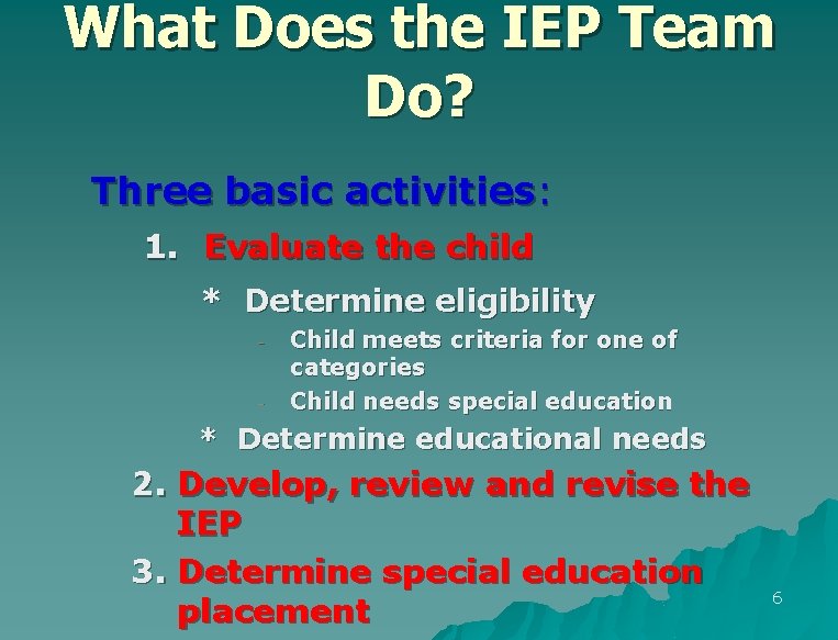 What Does the IEP Team Do? Three basic activities: 1. Evaluate the child *