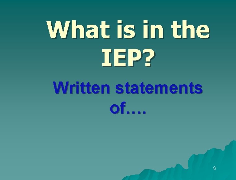 What is in the IEP? Written statements of…. 8 