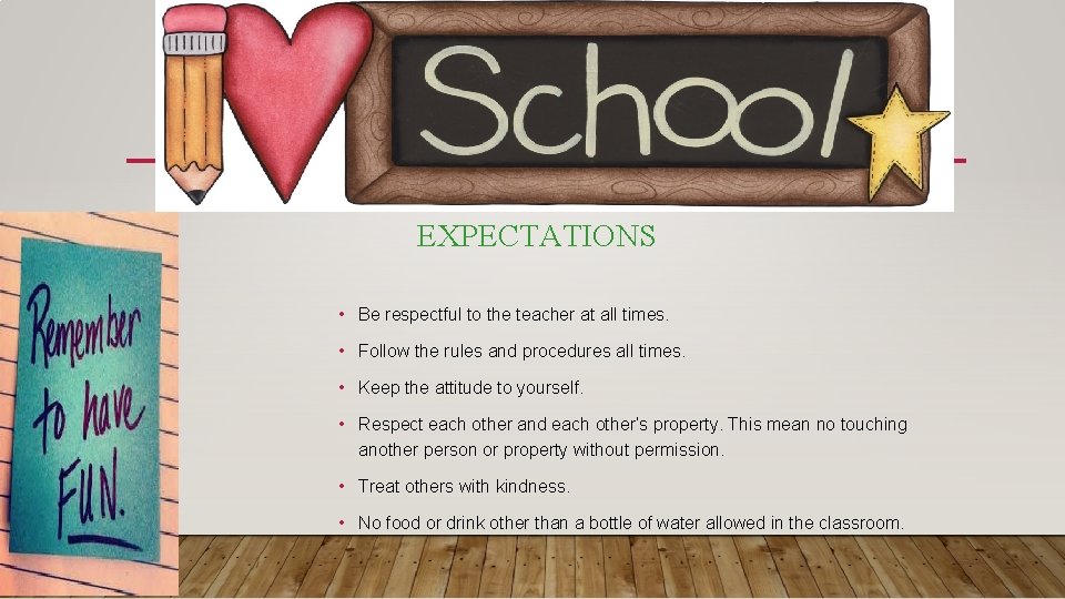 EXPECTATIONS • Be respectful to the teacher at all times. • Follow the rules