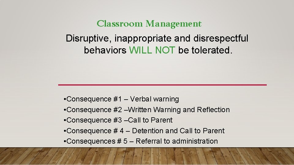 Classroom Management Disruptive, inappropriate and disrespectful behaviors WILL NOT be tolerated. • Consequence #1