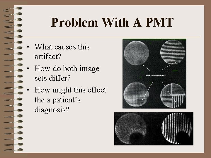 Problem With A PMT • What causes this artifact? • How do both image