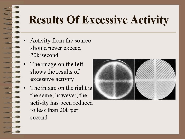 Results Of Excessive Activity • Activity from the source should never exceed 20 k/second