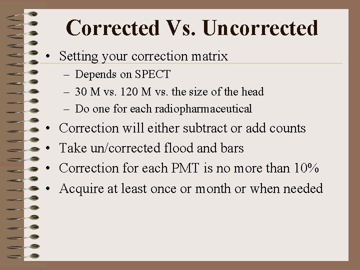 Corrected Vs. Uncorrected • Setting your correction matrix – Depends on SPECT – 30