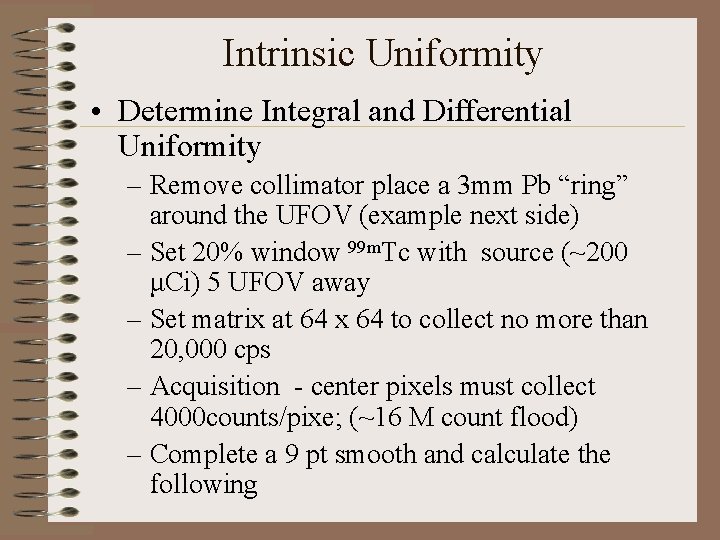 Intrinsic Uniformity • Determine Integral and Differential Uniformity – Remove collimator place a 3