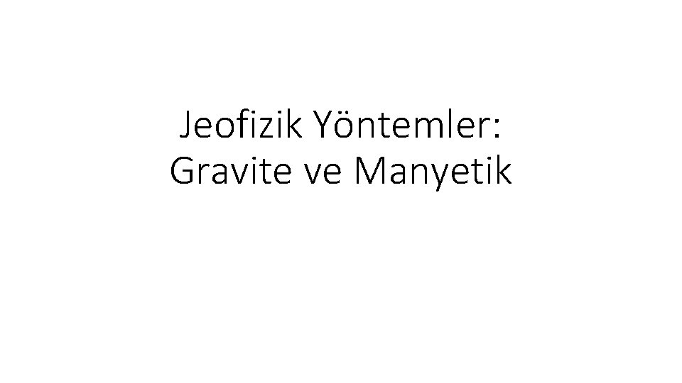 Jeofizik Yöntemler: Gravite ve Manyetik 