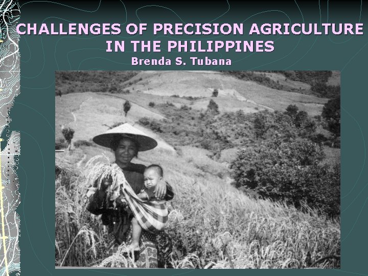 CHALLENGES OF PRECISION AGRICULTURE IN THE PHILIPPINES Brenda S. Tubana 