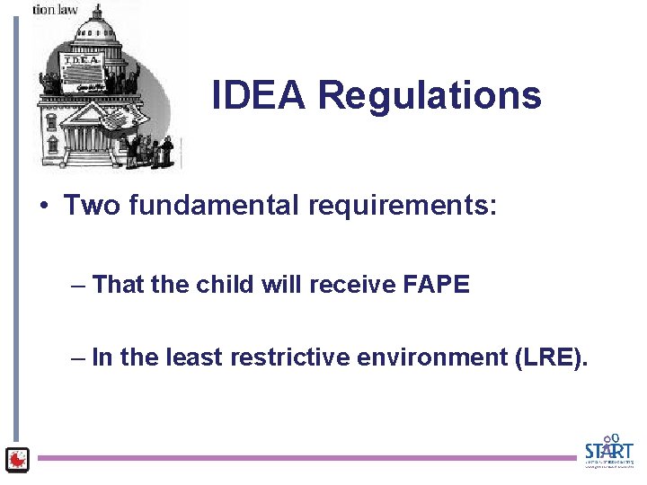 IDEA Regulations • Two fundamental requirements: – That the child will receive FAPE –