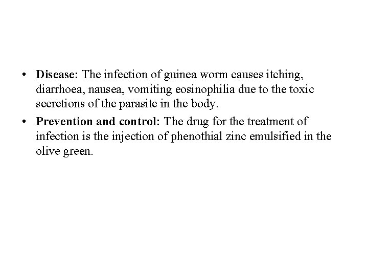  • Disease: The infection of guinea worm causes itching, diarrhoea, nausea, vomiting eosinophilia