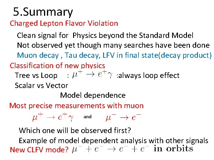 5. Summary Charged Lepton Flavor Violation Clean signal for Physics beyond the Standard Model