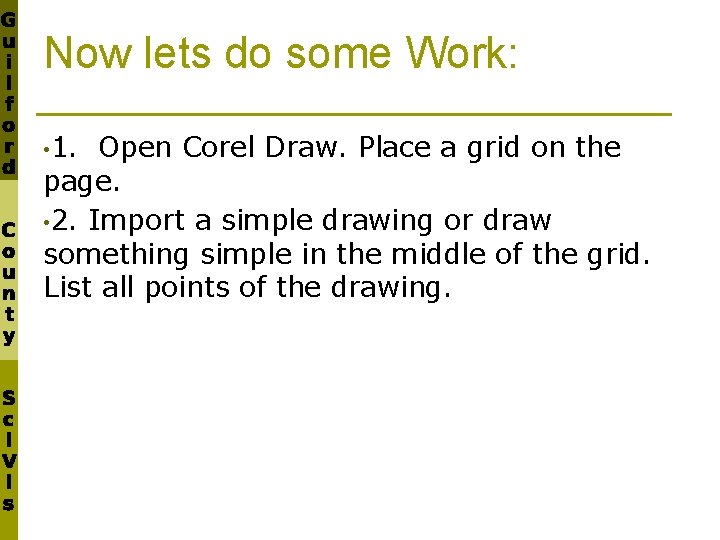 Now lets do some Work: • 1. Open Corel Draw. Place a grid on