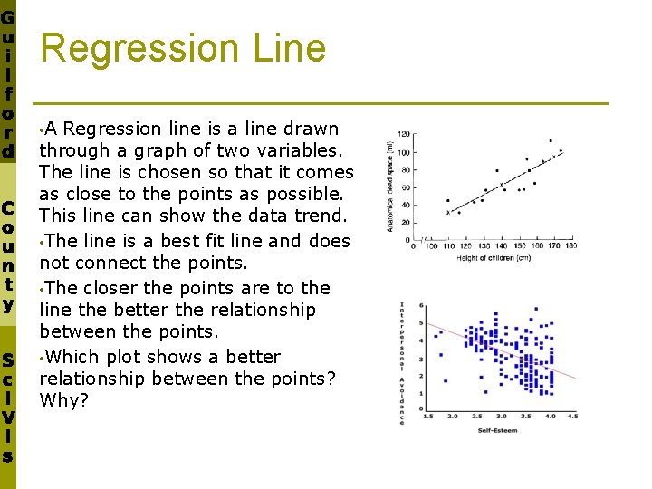 Regression Line • A Regression line is a line drawn through a graph of