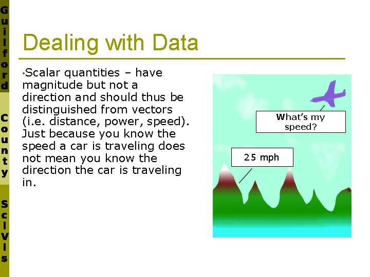 Dealing with Data • Scalar quantities – have magnitude but not a direction and
