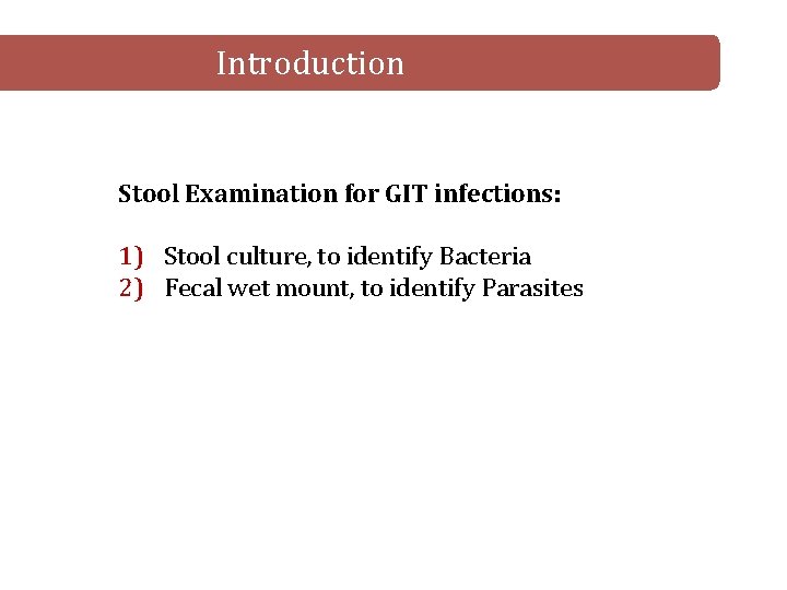 Introduction Stool Examination for GIT infections: 1) Stool culture, to identify Bacteria 2) Fecal