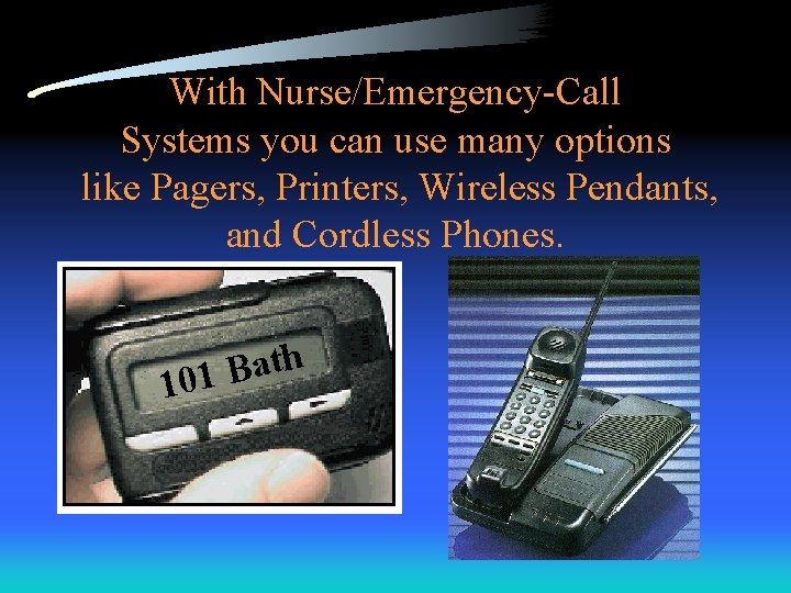 With Nurse/Emergency-Call Systems you can use many options like Pagers, Printers, Wireless Pendants, and