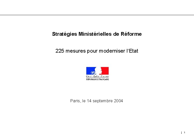 Stratégies Ministérielles de Réforme 225 mesures pour moderniser l‘Etat Paris, le 14 septembre 2004
