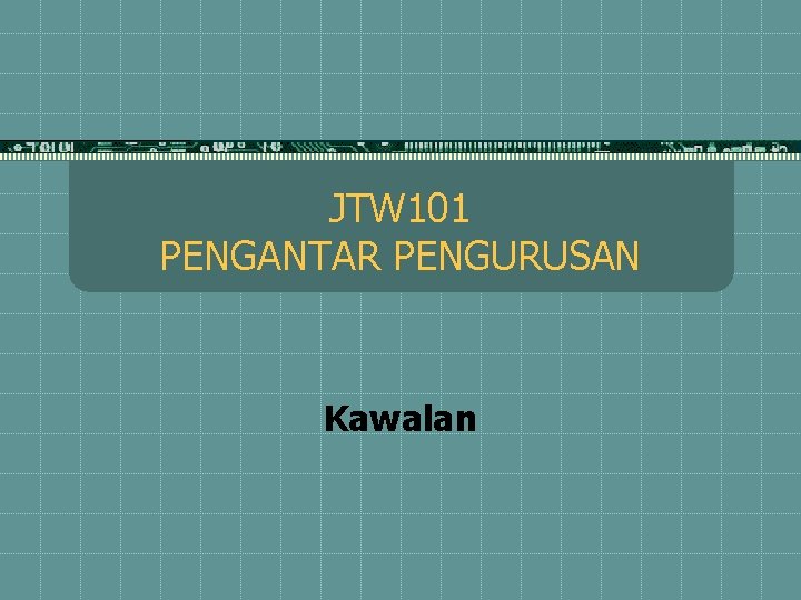 JTW 101 PENGANTAR PENGURUSAN Kawalan 