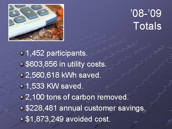 ’ 08 -’ 09 Totals 1, 452 participants. $603, 856 in utility costs. 2,