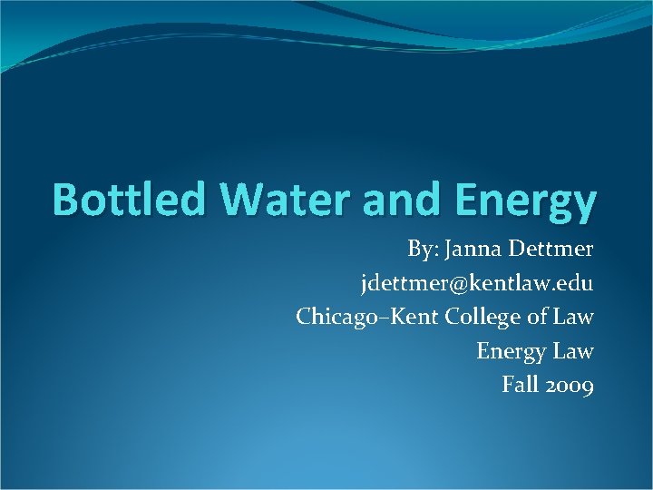 Bottled Water and Energy By: Janna Dettmer jdettmer@kentlaw. edu Chicago–Kent College of Law Energy