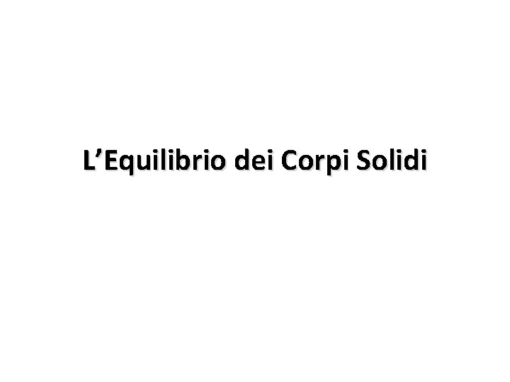 L’Equilibrio dei Corpi Solidi 