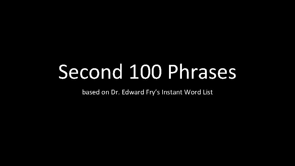 Second 100 Phrases based on Dr. Edward Fry’s Instant Word List 