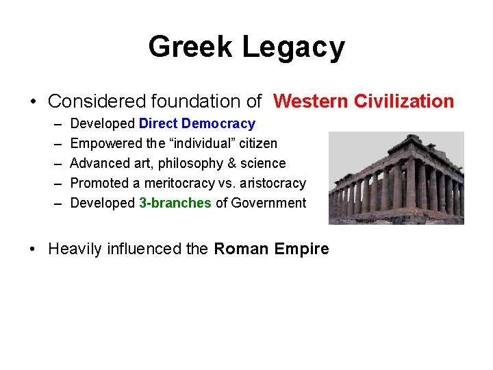 Greek Legacy • Considered foundation of Western Civilization – – – Developed Direct Democracy
