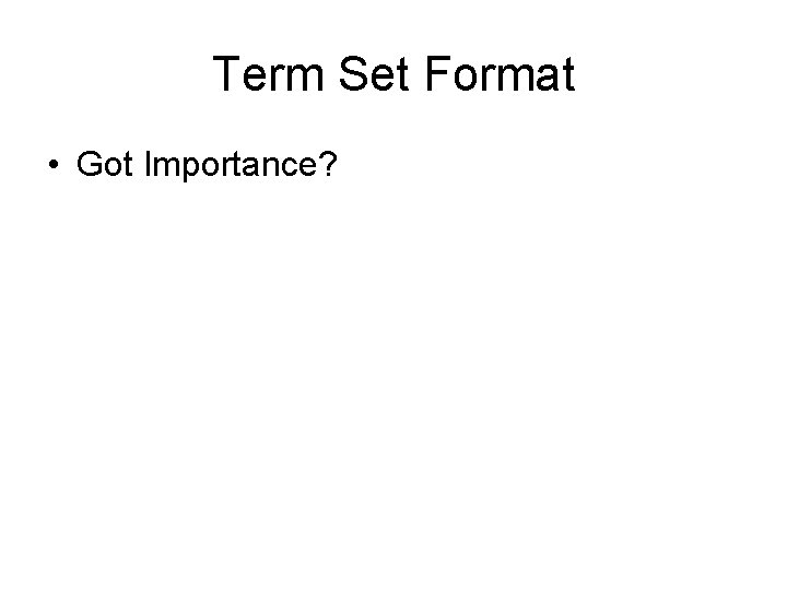 Term Set Format • Got Importance? 