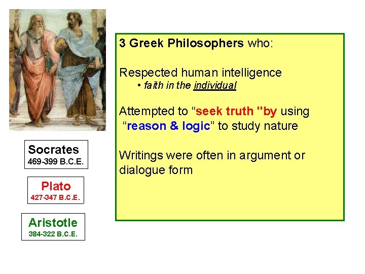 3 Greek Philosophers who: Respected human intelligence • faith in the individual Attempted to