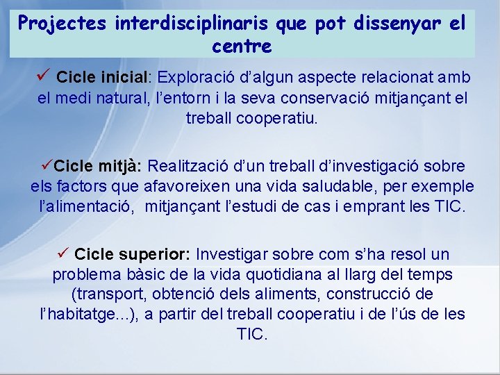 Projectes interdisciplinaris que pot dissenyar el centre ü Cicle inicial: Exploració d’algun aspecte relacionat