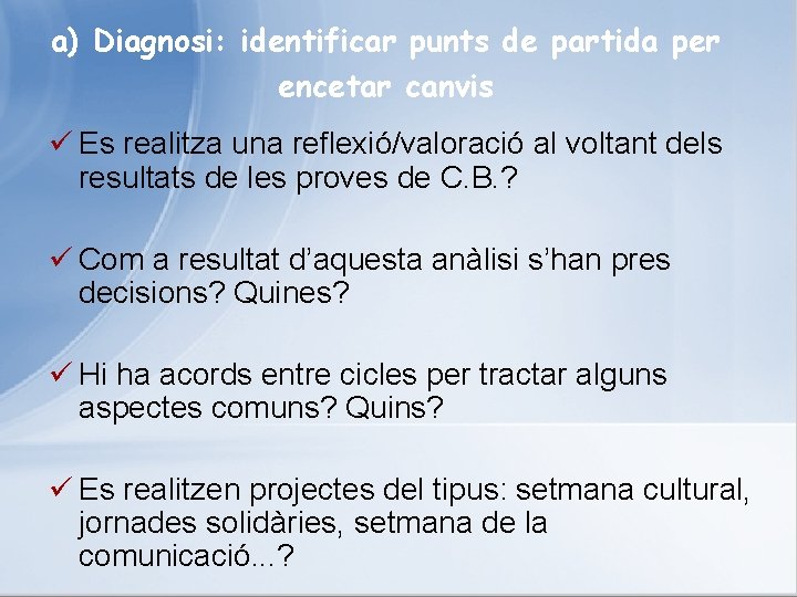 a) Diagnosi: identificar punts de partida per encetar canvis ü Es realitza una reflexió/valoració