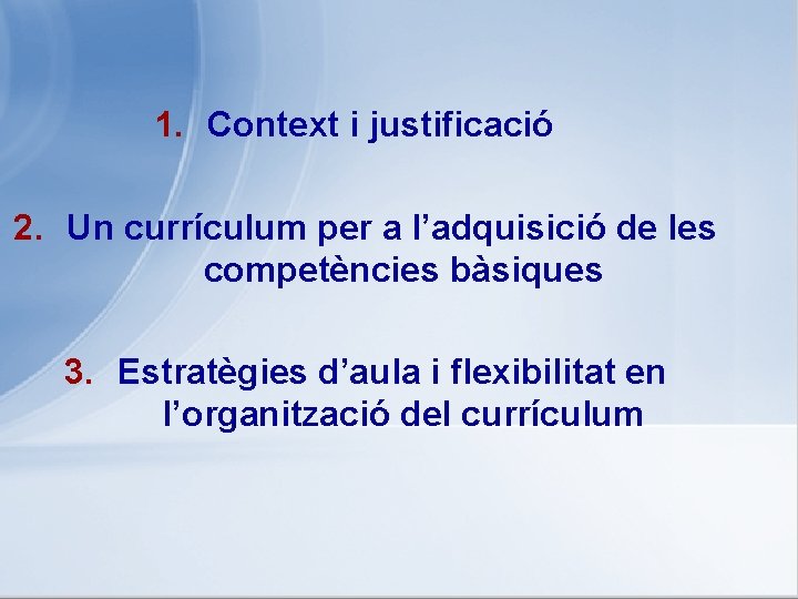 1. Context i justificació 2. Un currículum per a l’adquisició de les competències bàsiques