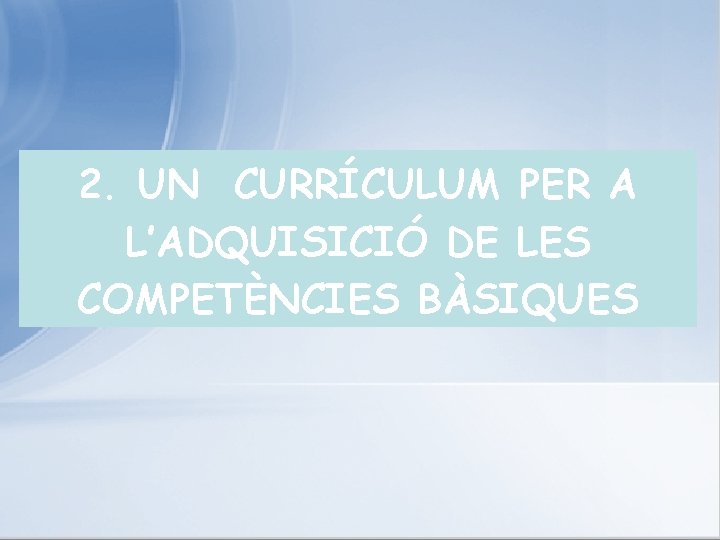 2. UN CURRÍCULUM PER A L’ADQUISICIÓ DE LES COMPETÈNCIES BÀSIQUES 