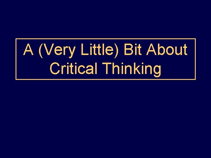 A (Very Little) Bit About Critical Thinking 