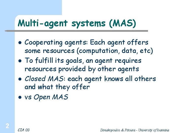 Multi-agent systems (MAS) l l 2 Cooperating agents: Each agent offers some resources (computation,