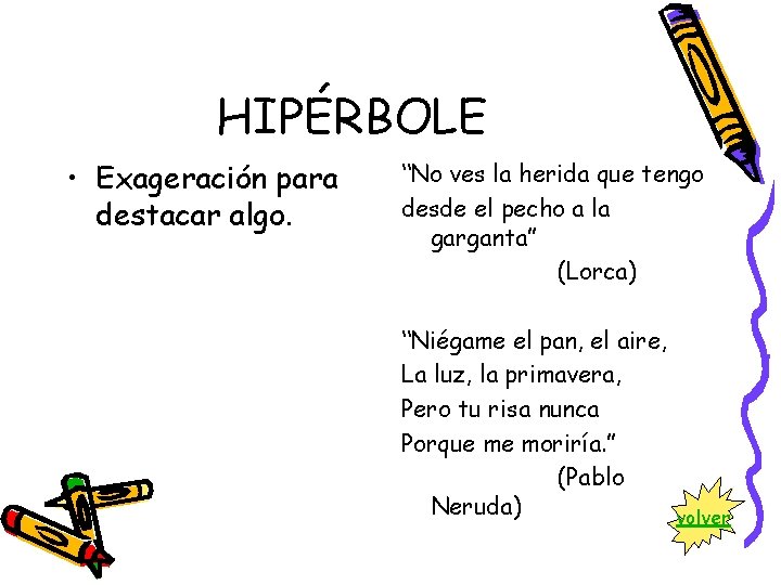 HIPÉRBOLE • Exageración para destacar algo. “No ves la herida que tengo desde el