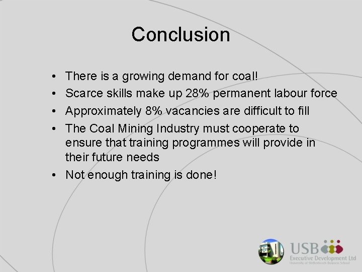 Conclusion • • There is a growing demand for coal! Scarce skills make up