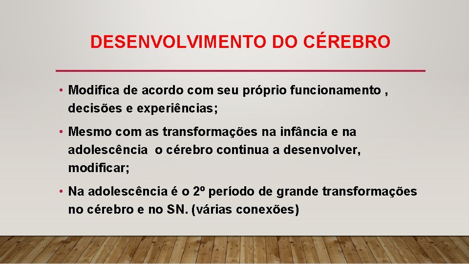 DESENVOLVIMENTO DO CÉREBRO • Modifica de acordo com seu próprio funcionamento , decisões e