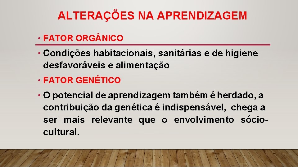 ALTERAÇÕES NA APRENDIZAGEM • FATOR ORG NICO • Condições habitacionais, sanitárias e de higiene