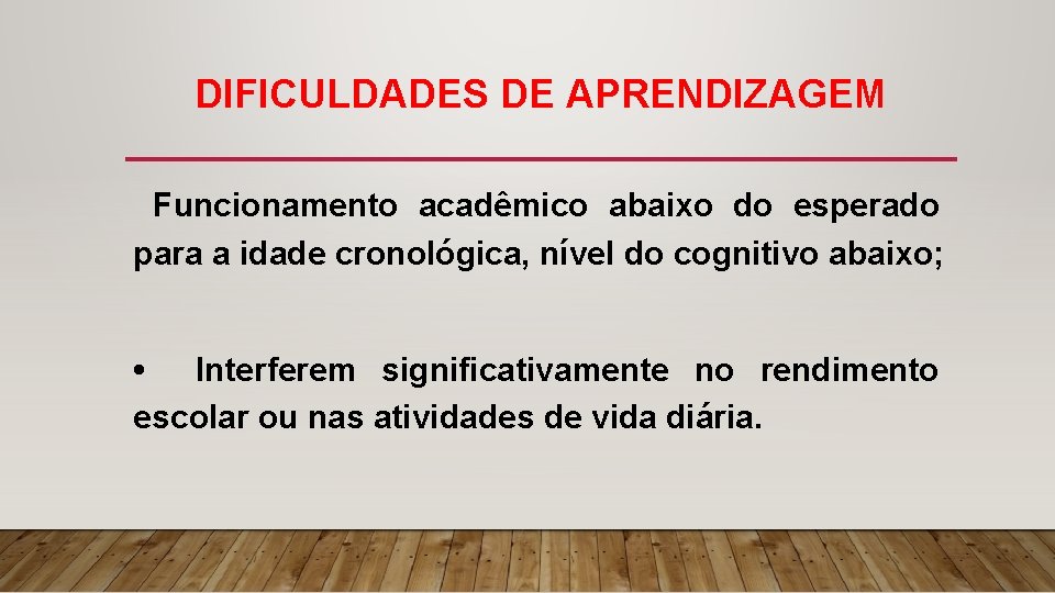 DIFICULDADES DE APRENDIZAGEM Funcionamento acadêmico abaixo do esperado para a idade cronológica, nível do