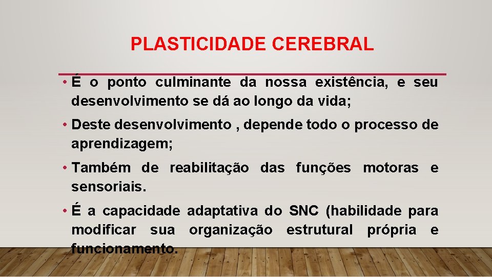 PLASTICIDADE CEREBRAL • É o ponto culminante da nossa existência, e seu desenvolvimento se